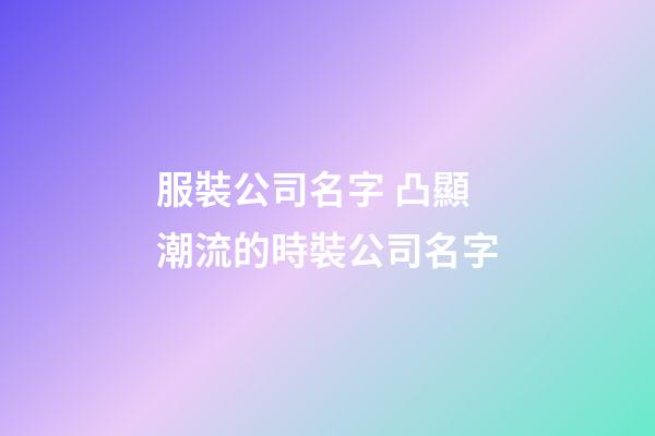 服裝公司名字 凸顯潮流的時裝公司名字-第1張-公司起名-玄機派